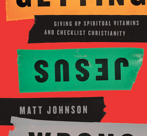 Getting Jesus Wrong, a full look and review of Matt Johnson's book.